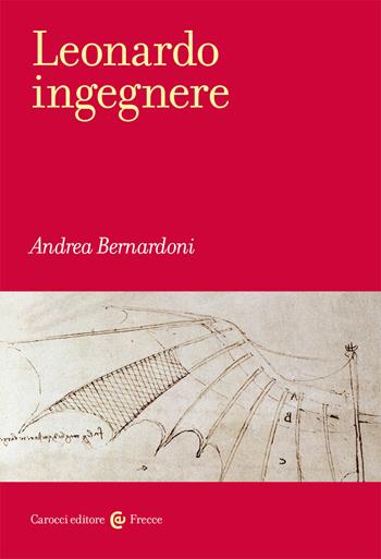 Leonardo ingegnere - Andrea Bernardoni - Libro Carocci 2020, Frecce | Libraccio.it