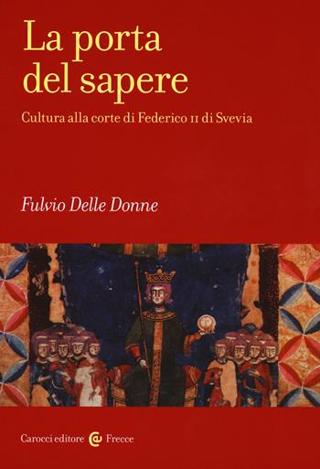 La porta del sapere. Cultura alla corte di Federico II di Svevia - Fulvio Delle Donne - Libro Carocci 2019, Frecce | Libraccio.it