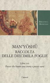 Man'yoshu. Raccolta delle diecimila foglie. Libro XVI: poesie che hanno una storia e poesie varie. Testo giapponese a fronte. Ediz. critica
