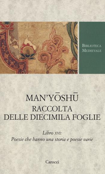 Man'yoshu. Raccolta delle diecimila foglie. Libro XVI: poesie che hanno una storia e poesie varie. Testo giapponese a fronte. Ediz. critica  - Libro Carocci 2019, Biblioteca medievale | Libraccio.it