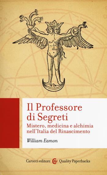 Il professore di segreti. Mistero, medicina e alchimia nell'Italia del Rinascimento - William Eamon - Libro Carocci 2019, Quality paperbacks | Libraccio.it