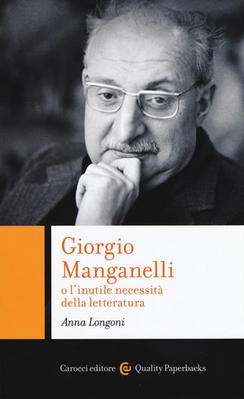 Giorgio Manganelli o l'inutile necessità della letteratura - Anna Longoni - Libro Carocci 2019, Quality paperbacks | Libraccio.it