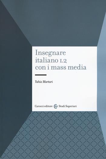 Insegnare italiano L2 con i mass media - Yahis Martari - Libro Carocci 2019, Studi superiori | Libraccio.it