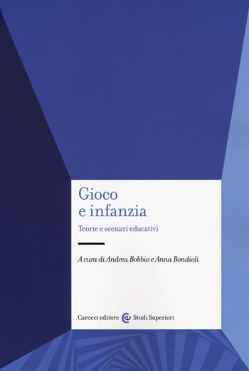 Gioco e infanzia. Teorie e scenari educativi  - Libro Carocci 2019, Studi superiori | Libraccio.it