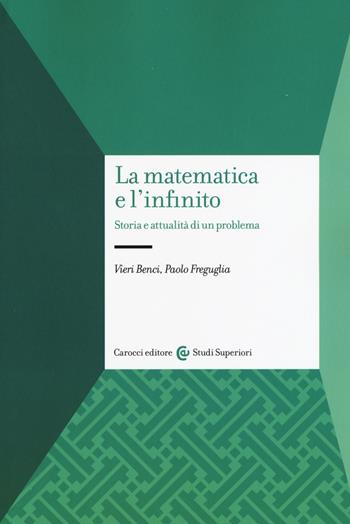 La matematica e l'infinito. Storia e attualità di un problema - Vieri Benci, Paolo Freguglia - Libro Carocci 2019, Studi superiori | Libraccio.it