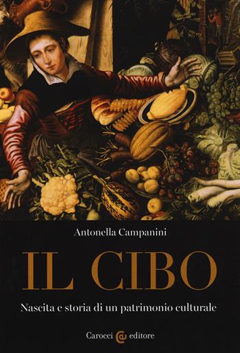 Il cibo - Antonella Campanini - Libro Carocci 2019, Studi storici Carocci | Libraccio.it
