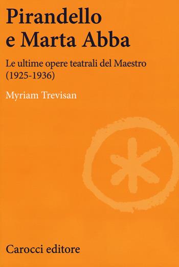 Pirandello e Marta Abba. Le ultime opere teatrali del Maestro (1925-1936) - Myriam Trevisan - Libro Carocci 2019, Lingue e letterature Carocci | Libraccio.it