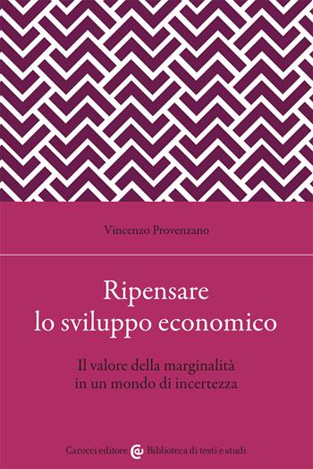 Ripensare lo sviluppo economico. Il valore della marginalità in un mondo di incertezza - Vincenzo Provenzano - Libro Carocci 2021, Biblioteca di testi e studi | Libraccio.it
