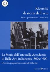 Ricerche di storia dell'arte (2019). Vol. 128: La storia dell'arte nelle Accademie di Belle arti italiane tra '800 e '900. Docenti, programmi, materiali didattici