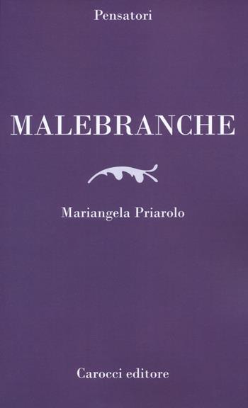 Malebranche - Mariangela Priarolo - Libro Carocci 2019, Pensatori | Libraccio.it