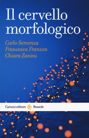 Il cervello morfologico - Carlo Semenza, Francesca Franzoni, Chiara Zanini - Libro Carocci 2019, Le bussole | Libraccio.it