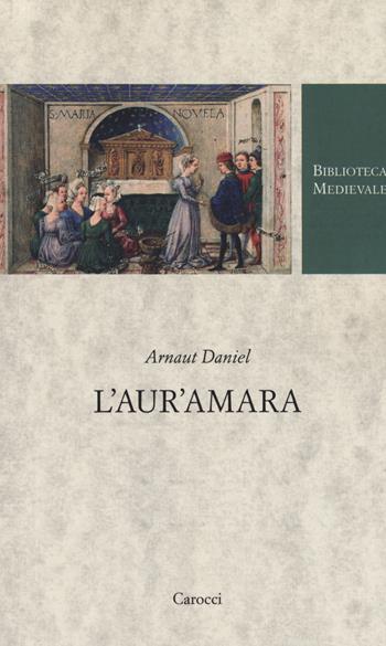 L'aur'amara. Testo provenzale a fronte. Ediz. critica - Arnaut Daniel - Libro Carocci 2019, Biblioteca medievale | Libraccio.it