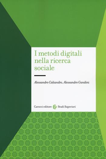 I metodi digitali nella ricerca sociale - Alessandro Gandini, Alessandro Caliandro - Libro Carocci 2019, Studi superiori | Libraccio.it