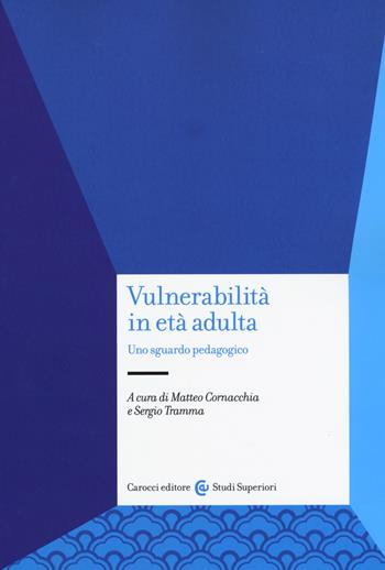 Vulnerabilità in età adulta. Uno sguardo pedagogico - Matteo Cornacchia - Libro Carocci 2019, Studi superiori | Libraccio.it