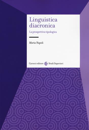 Linguistica diacronica. La prospettiva tipologica - Maria Napoli - Libro Carocci 2019, Studi superiori | Libraccio.it
