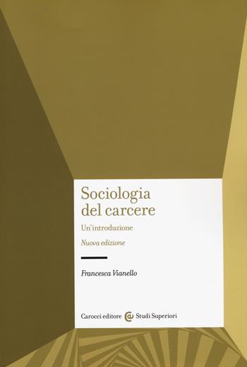 Sociologia del carcere. Nuova ediz. - Francesca Vianello - Libro Carocci 2019, Studi superiori | Libraccio.it