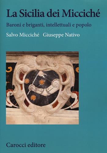 La Sicilia dei Miccichè. Baroni e briganti, intellettuali e popolo - Salvo Micciché, Giuseppe Nativo - Libro Carocci 2019, Studi storici Carocci | Libraccio.it