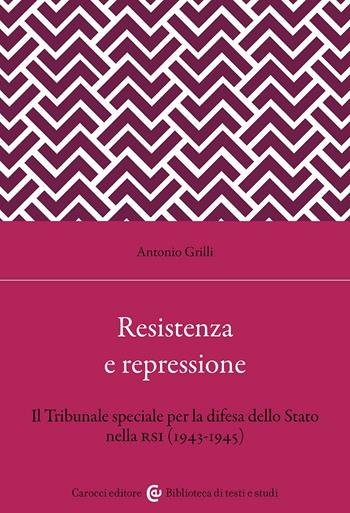 Resistenza e repressione. Il Tribunale speciale per la difesa dello Stato nella RSI (1943-1945) - Antonio Grilli - Libro Carocci 2025, Biblioteca di testi e studi | Libraccio.it