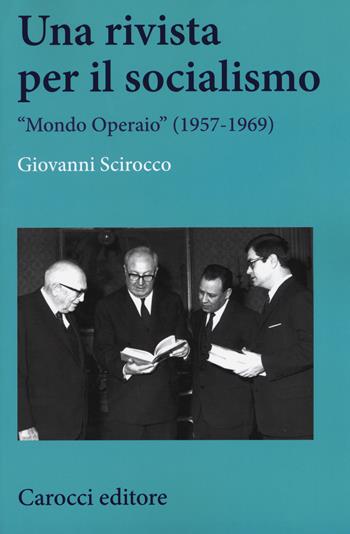 Una rivista per il socialismo. «Mondo Operaio» (1957-1969) - Giovanni Scirocco - Libro Carocci 2019, Studi storici Carocci | Libraccio.it