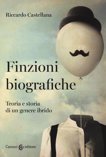 Finzioni biografiche. Teoria e storia di un genere ibrido - Riccardo Castellana - Libro Carocci 2019, Lingue e letterature Carocci | Libraccio.it