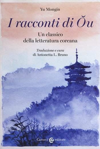 I racconti di Ou. Un classico della letteratura coreana. Ediz. critica - Yu Mongin - Libro Carocci 2019, Lingue e letterature Carocci | Libraccio.it