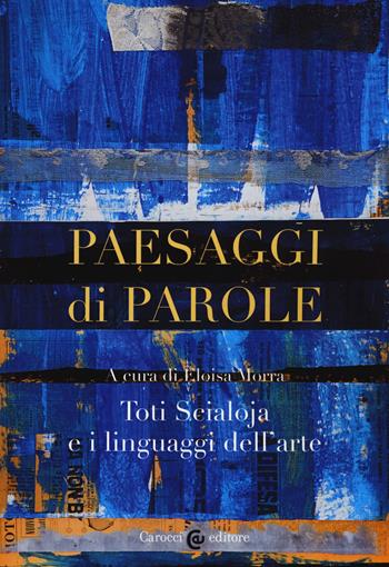 Paesaggi di parole. Toti Scialoja e i linguaggi dell'arte - Eloisa Morra - Libro Carocci 2019, Biblioteca di testi e studi. Storia dell'arte | Libraccio.it