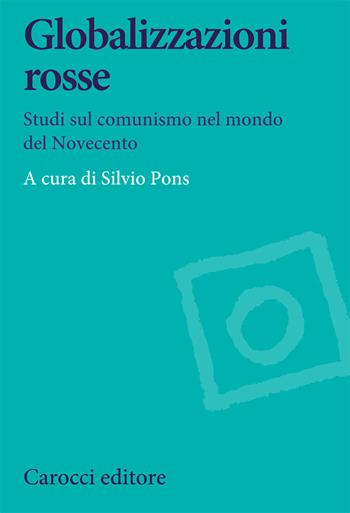Globalizzazioni rosse. Studi sul comunismo nel mondo del Novecento  - Libro Carocci 2021, Studi storici Carocci | Libraccio.it