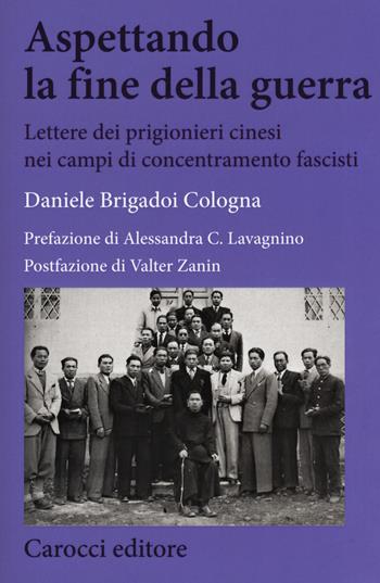 Aspettando la fine della guerra. Lettere dei prigionieri cinesi nei campi di concentramento fascisti - Daniele Brigadoi Cologna - Libro Carocci 2020, Biblioteca di testi e studi | Libraccio.it