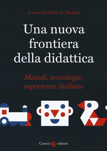 Una nuova frontiera della didattica. Metodi, tecnologie, esperienze italiane  - Libro Carocci 2019, Biblioteca di testi e studi | Libraccio.it