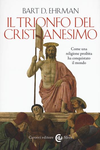 Il trionfo del cristianesimo. Come una religione proibita ha conquistato il mondo - Bart D. Ehrman - Libro Carocci 2019, Le sfere | Libraccio.it