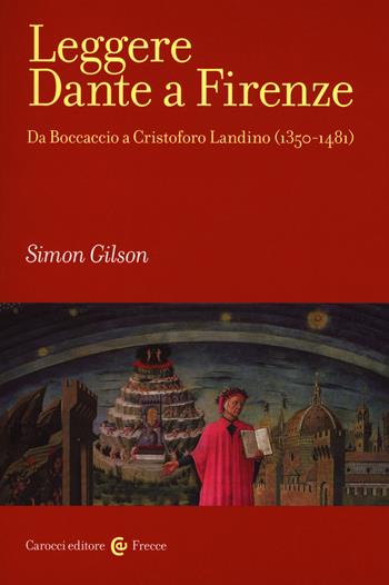 Leggere Dante a Firenze. Da Boccaccio a Cristofono Landino (1350-1481) - Simon Gilson - Libro Carocci 2019, Frecce | Libraccio.it