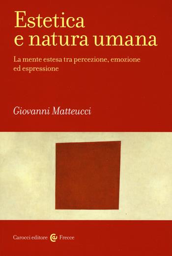 Estetica e natura umana. La mente estesa tra percezione, emozione ed espressione - Giovanni Matteucci - Libro Carocci 2019, Frecce | Libraccio.it