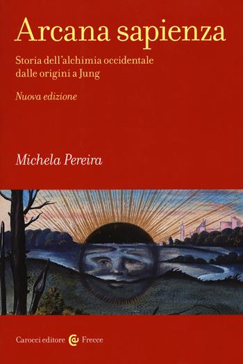 Arcana sapienza. Storia dell'alchimia occidentale dalle origini a Jung - Michela Pereira - Libro Carocci 2019, Frecce | Libraccio.it