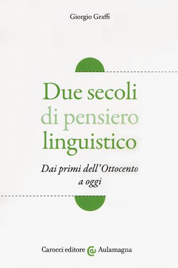 Due secoli di pensiero linguistico. Dai primi dell'Ottocento a oggi - Giorgio Graffi - Libro Carocci 2019, Aulamagna | Libraccio.it