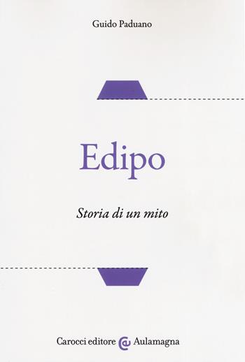 Edipo. Storia di un mito - Guido Paduano - Libro Carocci 2019, Aulamagna | Libraccio.it