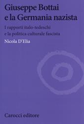 Giuseppe Bottai e la Germania nazista. I rapporti italo-tedeschi e la politica culturale fascista