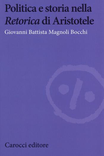 Politica e storia nella «Retorica» di Aristotele - Giovanni Battista Magnoli Bocchi - Libro Carocci 2019, Biblioteca di testi e studi | Libraccio.it