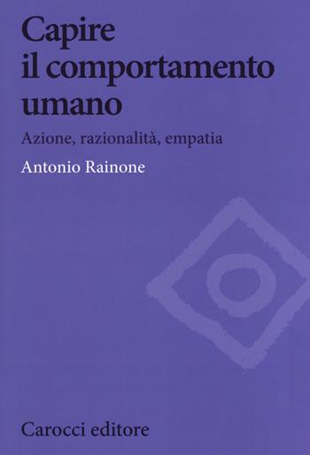 Capire il comportamento umano. Azione, razionalità, empatia - Antonio Rainone - Libro Carocci 2019, Biblioteca di testi e studi | Libraccio.it