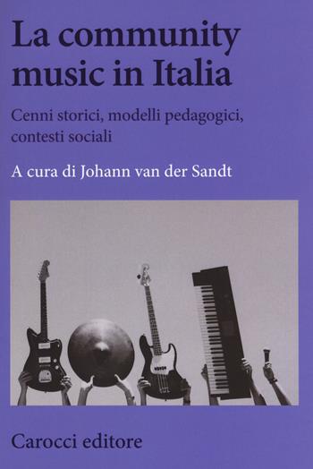 La community music in Italia. Cenni storici, modelli pedagogici, contesti sociali  - Libro Carocci 2019, Biblioteca di testi e studi | Libraccio.it