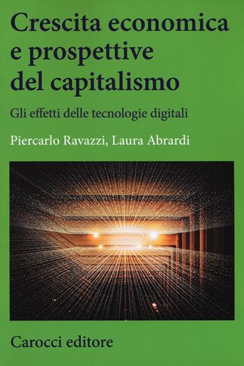 Crescita economica e prospettive del capitalismo. Gli effetti delle tecnologie digitali - Laura Abrardi, Piercarlo Ravazzi - Libro Carocci 2019, Studi economici e sociali Carocci | Libraccio.it