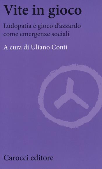 Vite in gioco. Ludopatia e gioco d'azzardo come emergenze sociali  - Libro Carocci 2019, Biblioteca di testi e studi | Libraccio.it