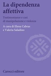 La dipendenza affettiva. Testimonianze e casi di manipolazione e violenza