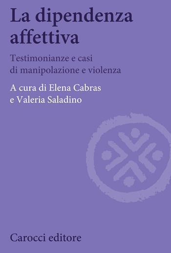 La dipendenza affettiva. Testimonianze e casi di manipolazione e violenza  - Libro Carocci 2020, Biblioteca di testi e studi | Libraccio.it