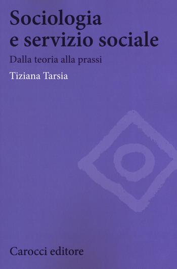 Sociologia e servizio sociale. Dalla teoria alla prassi - Tiziana Tarsia - Libro Carocci 2019, Biblioteca di testi e studi | Libraccio.it