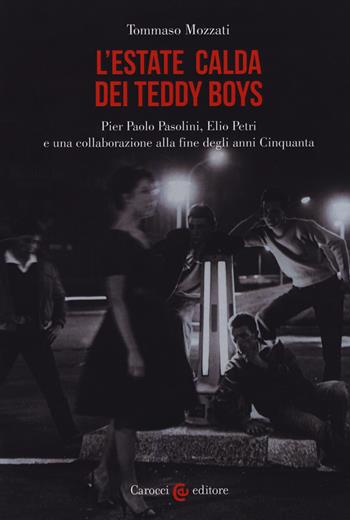 L' estate calda dei teddy boys. Pier Paolo Pasolini, Elio Petri e una collaborazione alla fine degli anni Cinquanta - Tommaso Mozzati - Libro Carocci 2019, Biblioteca di testi e studi | Libraccio.it