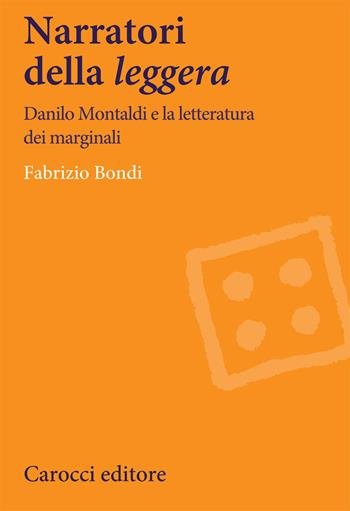 Narratori della «leggera». Danilo Montaldi e la letteratura dei marginali - Fabrizio Bondi - Libro Carocci 2020, Lingue e letterature Carocci | Libraccio.it
