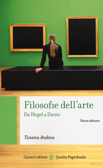 Filosofie dell'arte. Da Hegel a Danto. Nuova ediz. - Tiziana Andina - Libro Carocci 2019, Quality paperbacks | Libraccio.it