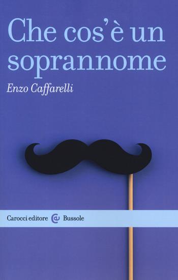 Che cos'è un soprannome - Enzo Caffarelli - Libro Carocci 2019, Le bussole | Libraccio.it