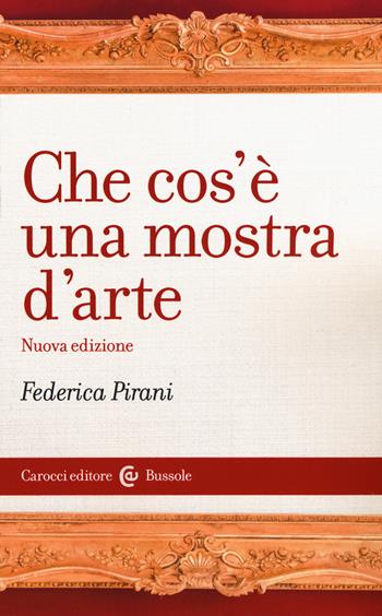 Che cos'è una mostra d'arte - Federica Pirani - Libro Carocci 2019, Le bussole | Libraccio.it