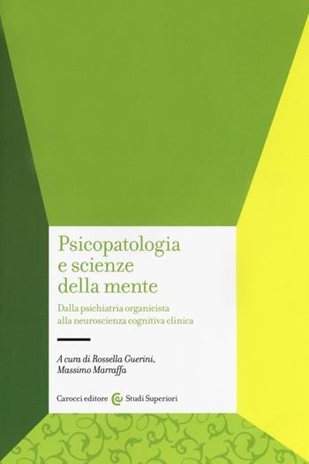 Psicopatologia e scienze della mente. Dalla psichiatria organicista alla neuroscienza cognitiva clinica - Massimo Marraffa - Libro Carocci 2019, Studi superiori | Libraccio.it